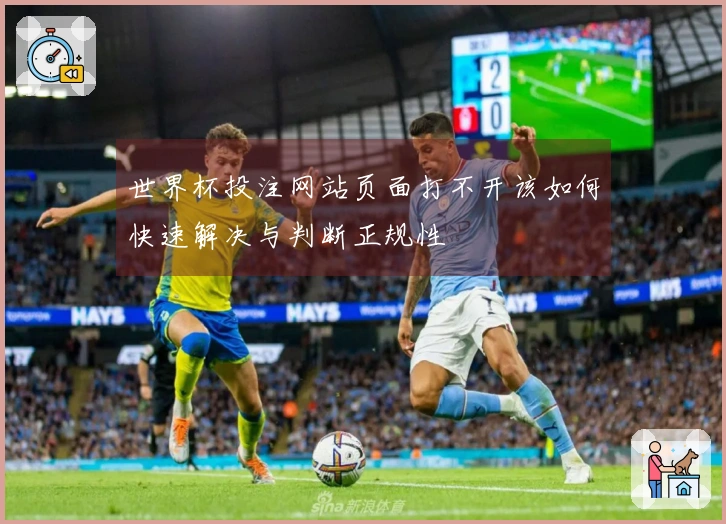 世界杯投注网站页面打不开该如何快速解决与判断正规性